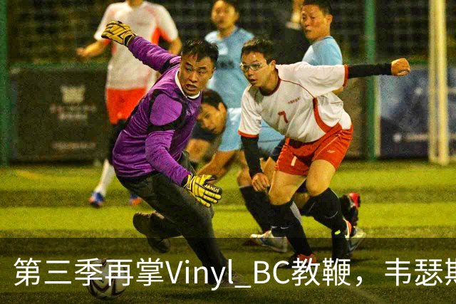 第三季再掌Vinyl BC教鞭，韦瑟斯庞能否打破两次冲冠未果